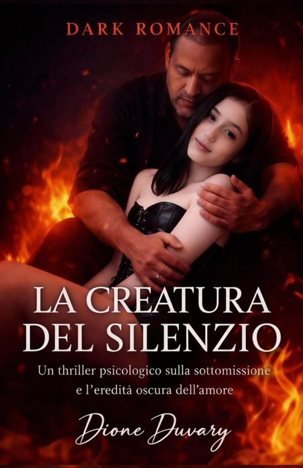 LA CREATURA DEL SILENZIO: Un thriller psicologico sulla sottomissione e l’eredità oscura dell’amore. (DARK ROMANCE) (Dark Romance: Uomini Dominanti, ... Pericolosa ed Erotismo Psicologico Intenso)