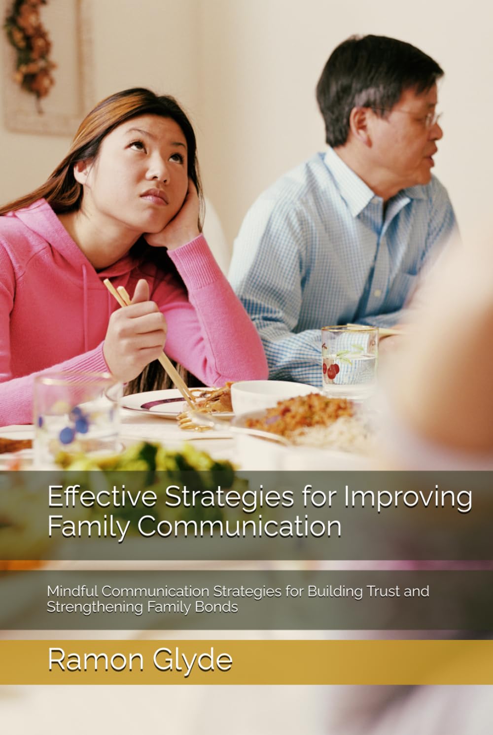 Effective Strategies for Improving Family Communication: Mindful Communication Strategies for Building Trust and Strengthening Family Bonds
