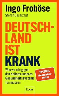 Deutschland ist krank: Was wir alle gegen den Kollaps unseres Gesundheitssystems tun müssen | Mit 10-Punkte-Plan für den nötigen Systemwechsel und für mehr Eigenverantwortung