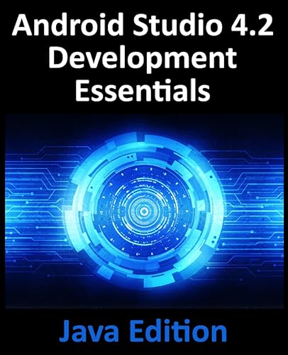 Android Studio 4.2 Development Essentials - Java Edition: Developing Android Apps Using Android Studio 4.2, Java and Android Jetpack