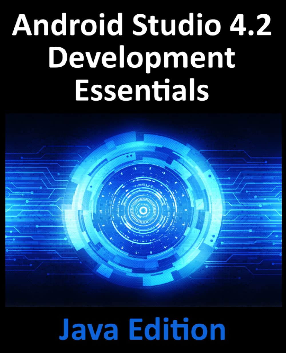 Android Studio 4.2 Development Essentials - Java Edition: Developing Android Apps Using Android Studio 4.2, Java and Android Jetpack