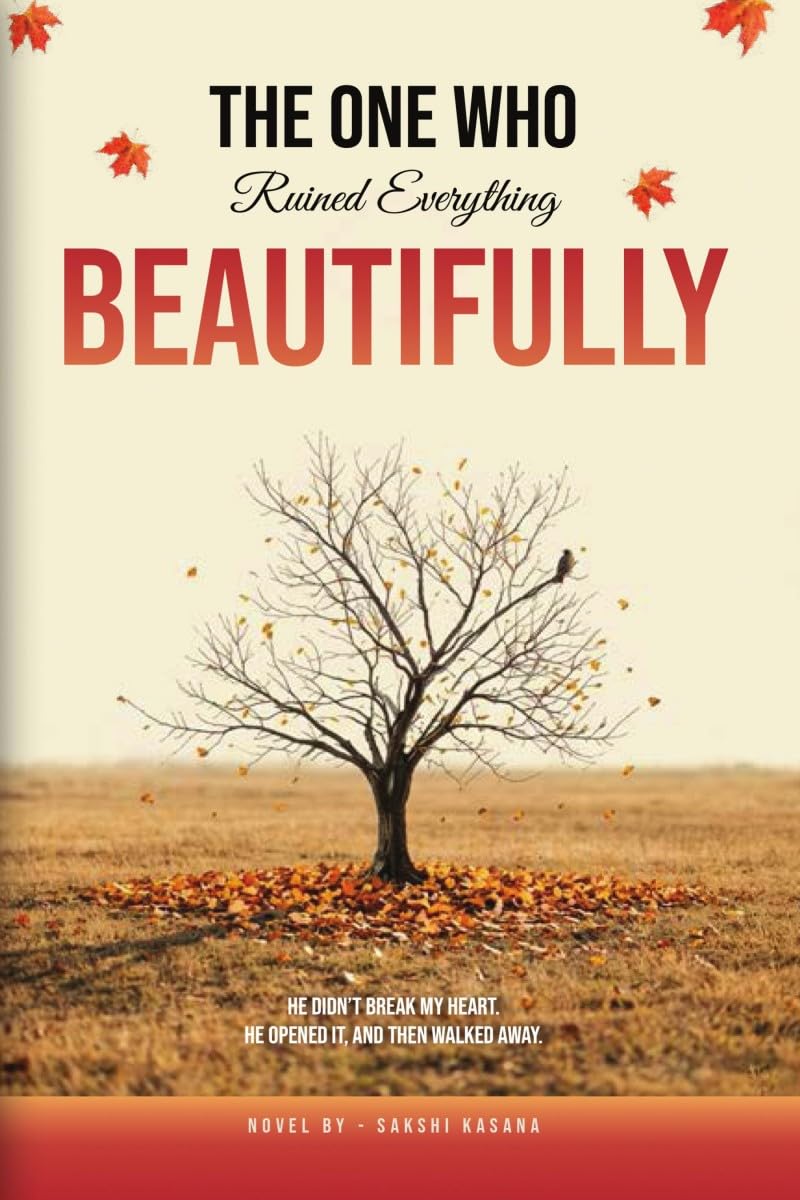 The One Who Ruined Everything Beautifully: He didn’t break my heart he opened it, and then walked away.