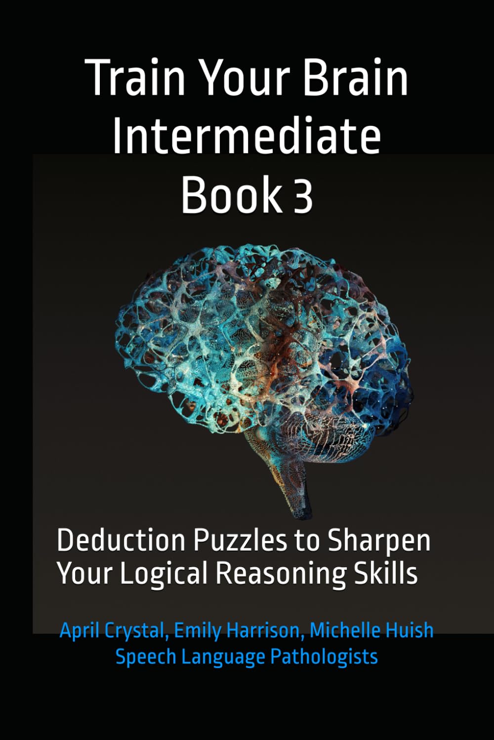 Train Your Brain Intermediate Book 3: Deduction Puzzles to Sharpen Your Logical Reasoning Skills