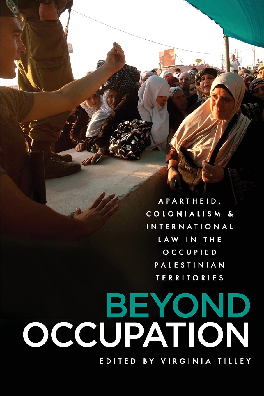 Beyond Occupation: Apartheid, Colonialism and International Law in the Occupied Palestinian Territories