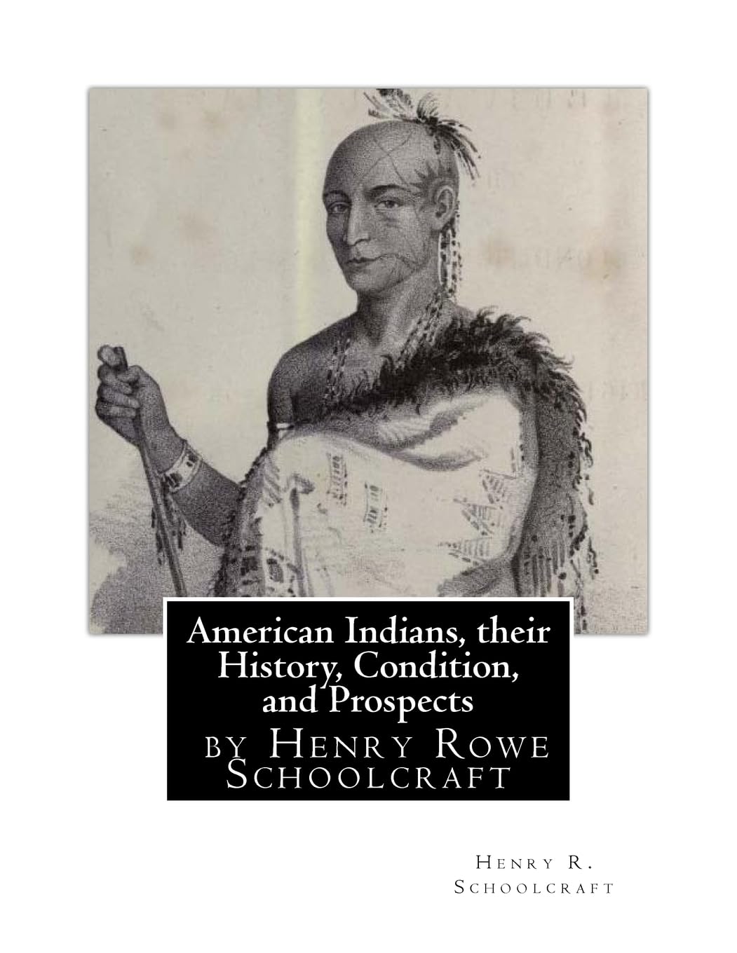 American Indians, their History, Condition, and Prospects- by Henry R. Schoolc