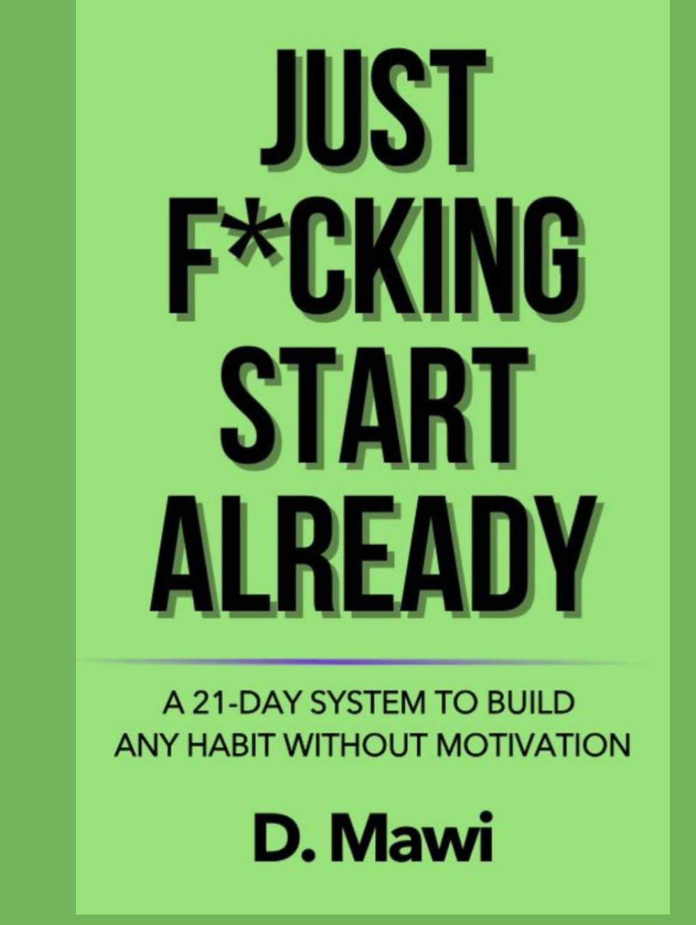 Just F*cking Start Already: A 21-Day System to Build Any Habit Without Motivation