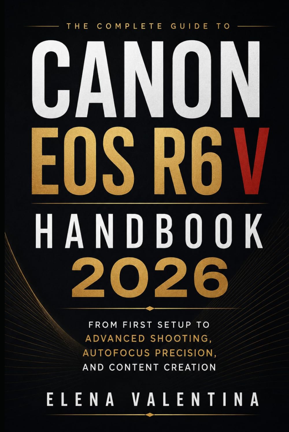 Canon EOS R6 V Handbook 2026: From First Setup to Advanced Shooting, Autofocus Precision, and Content Creation