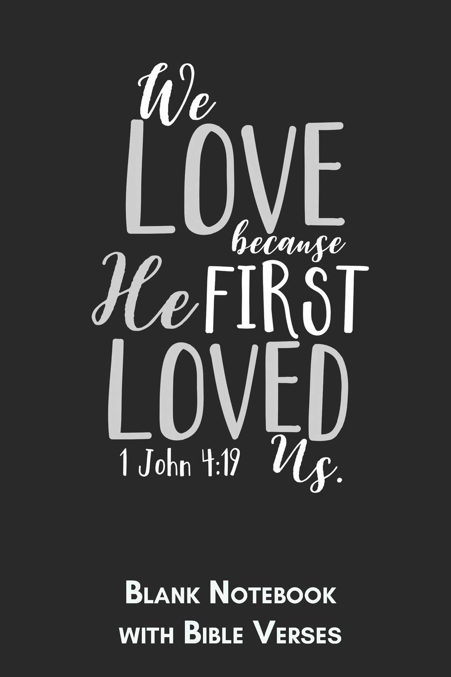 We love because he first loved us 1 John 4:19 Blank Notebook with Bible Verses: 6x9 Blank Christian Composition Notebook or Devotional Journal - Bible Journal or Prayer Book for Men and Women