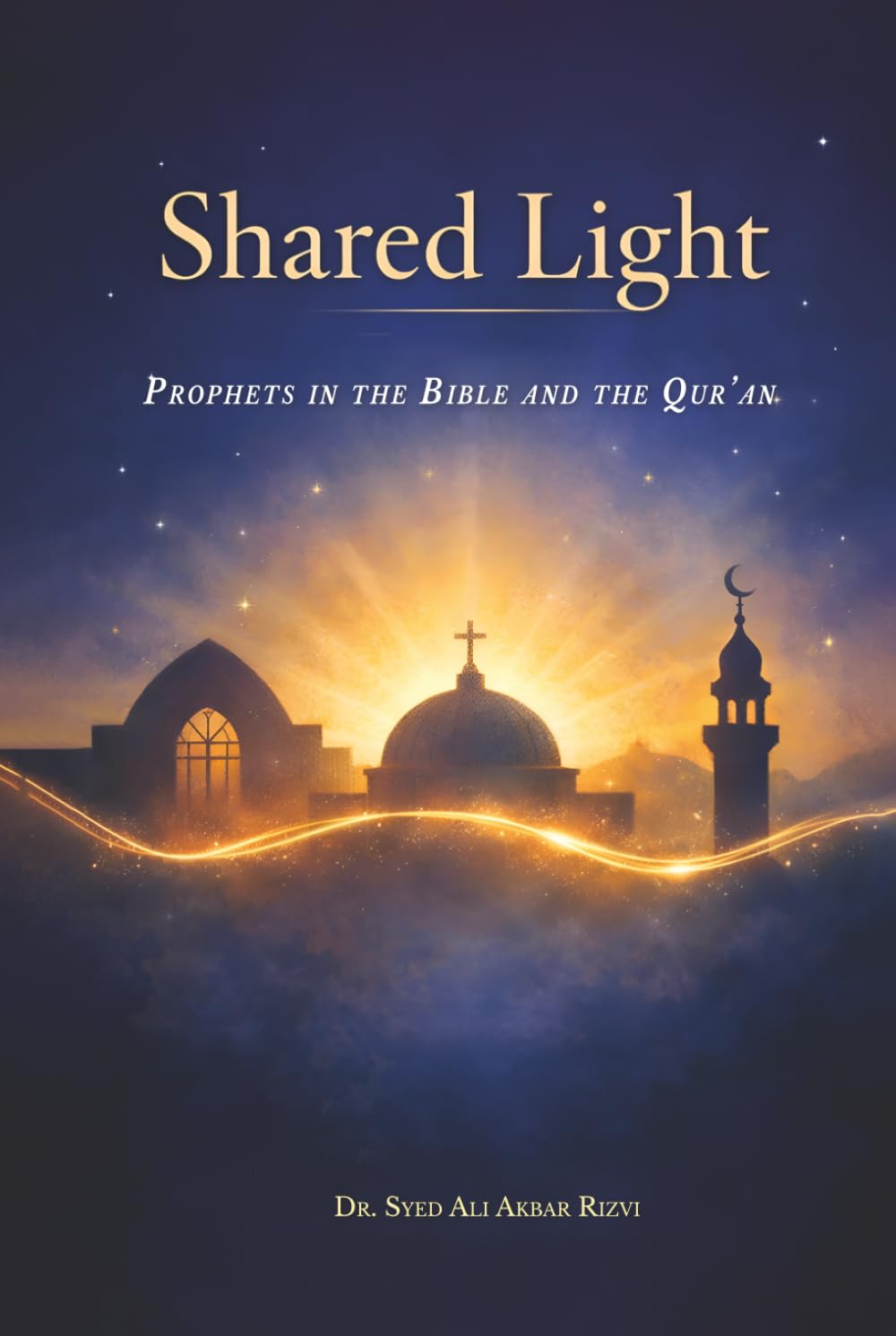 Shared Light: The Prophets of the Bible and the Qur’an. Discovering the Shared Story of Judaism, Christianity, and Islam.