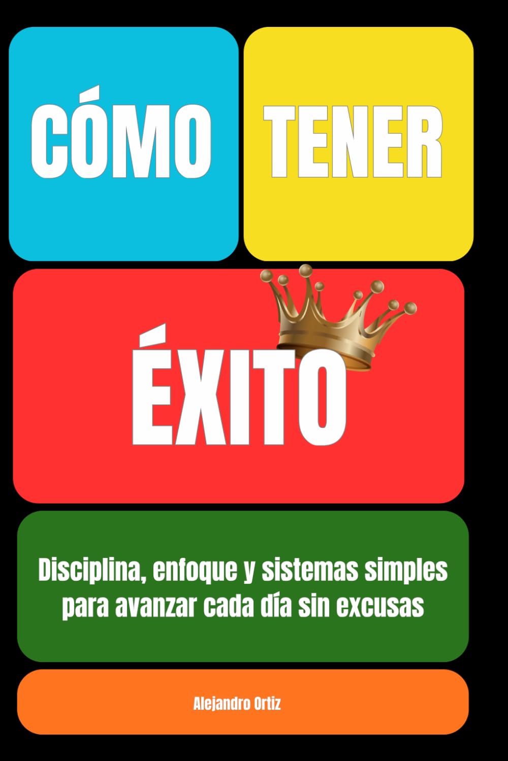 CÓMO TENER ÉXITO: Disciplina, enfoque y sistemas simples para avanzar cada día sin excusas