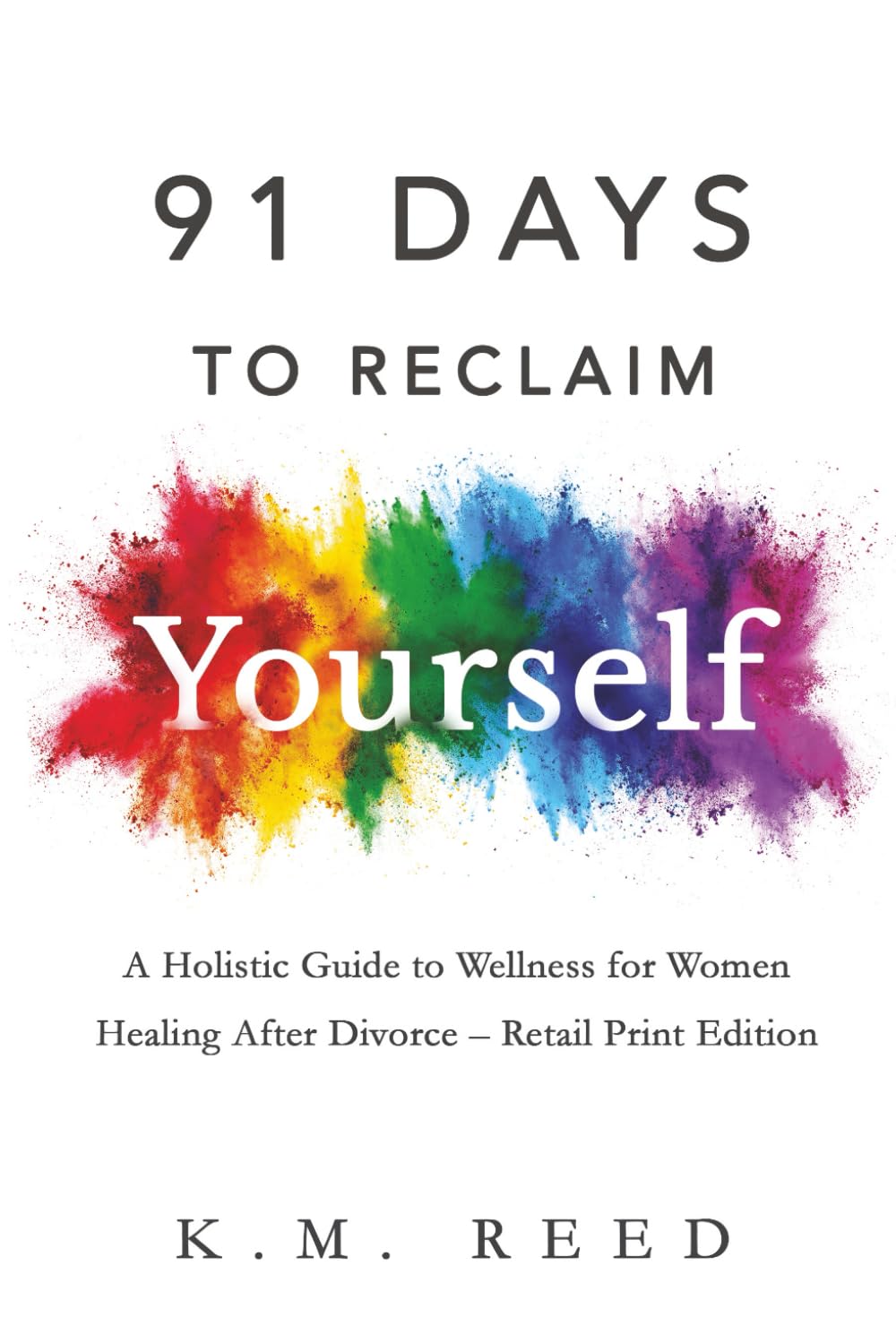 91 Days to Reclaim Yourself: A Holistic Guide to Wellness for Women Healing After Divorce - Retail Print Edition