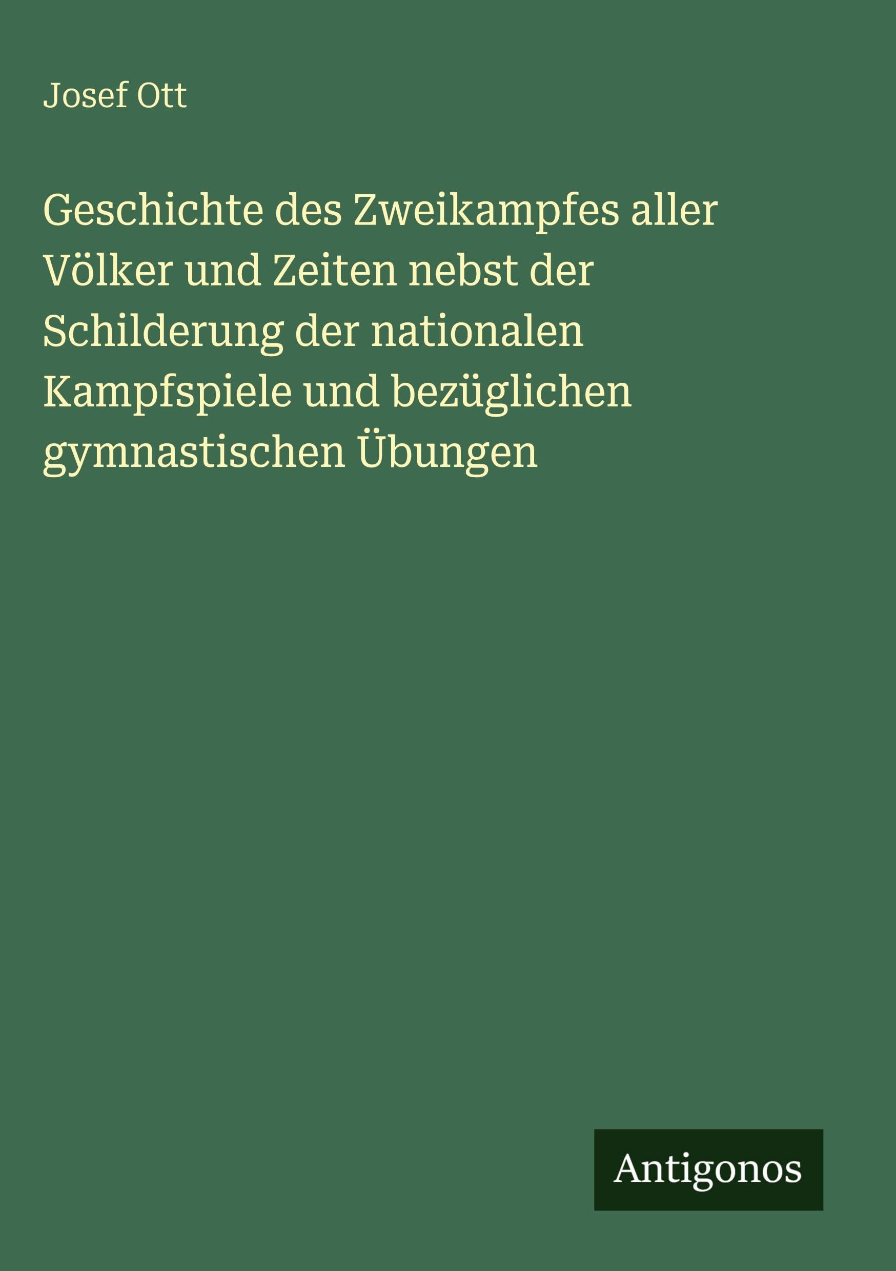 Geschichte des Zweikampfes aller Völker und Zeiten nebst der Schilderung der nationalen Kampfspiele und bezüglichen gymnastischen Übungen