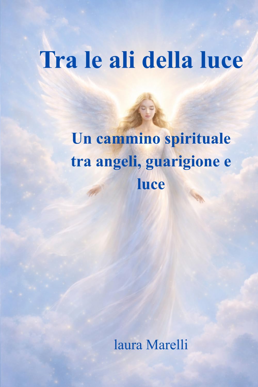 Tra le ali della luce: Arcangeli e i 22 Angeli Guaritori: un cammino di guarigione, protezione e risveglio interiore