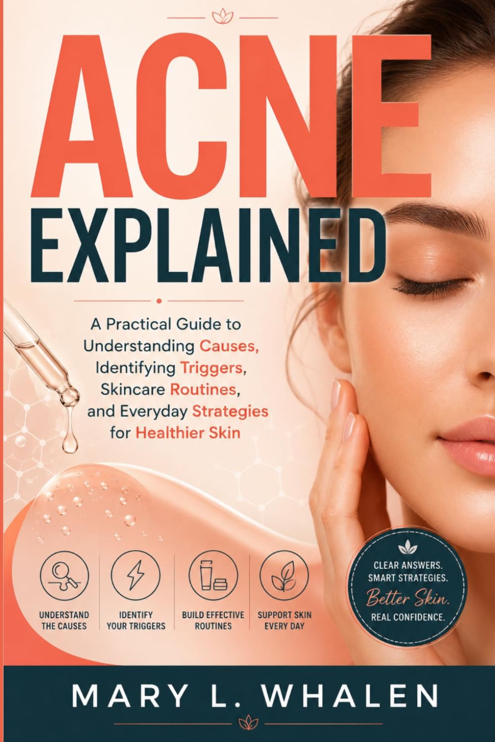Acne Explained: A Practical Guide to Understanding Causes, Identifying Triggers, Skincare Routines, and Everyday Strategies for Healthier Skin