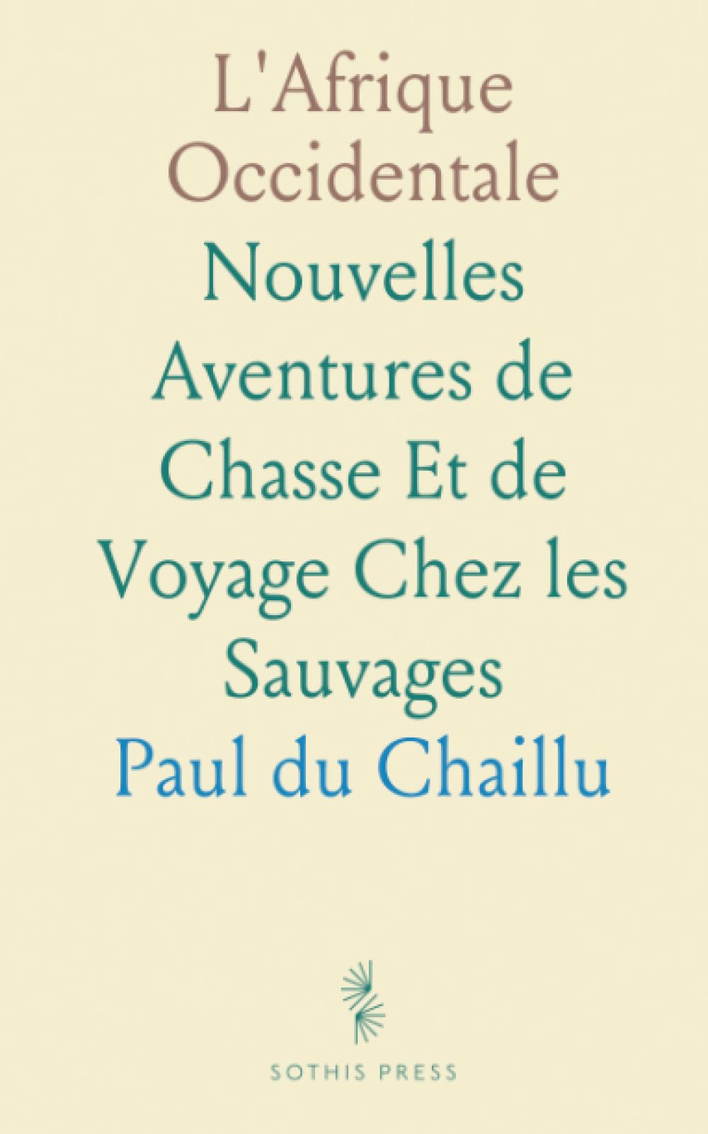 L'Afrique Occidentale: Nouvelles Aventures de Chasse Et de Voyage Chez les Sauvages