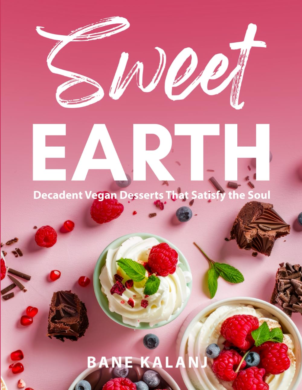 Sweet Earth: Decadent Vegan Desserts That Satisfy the Soul