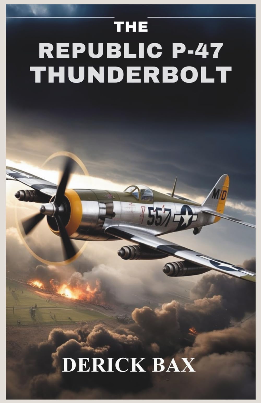 The Republic P-47 Thunderbolt: Design, Combat, and Legacy of the American Fighter-Bomber That Dominated Two Theaters of War (The Sky Titans Chronicles)