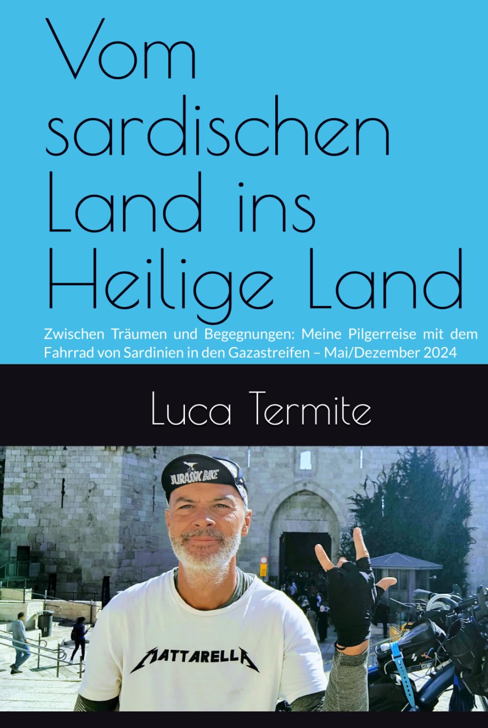 Vom sardischen Land ins Heilige Land: Zwischen Träumen und Begegnungen: Meine Pilgerreise mit dem Fahrrad von Sardinien in den Gazastreifen – Mai/Dezember 2024