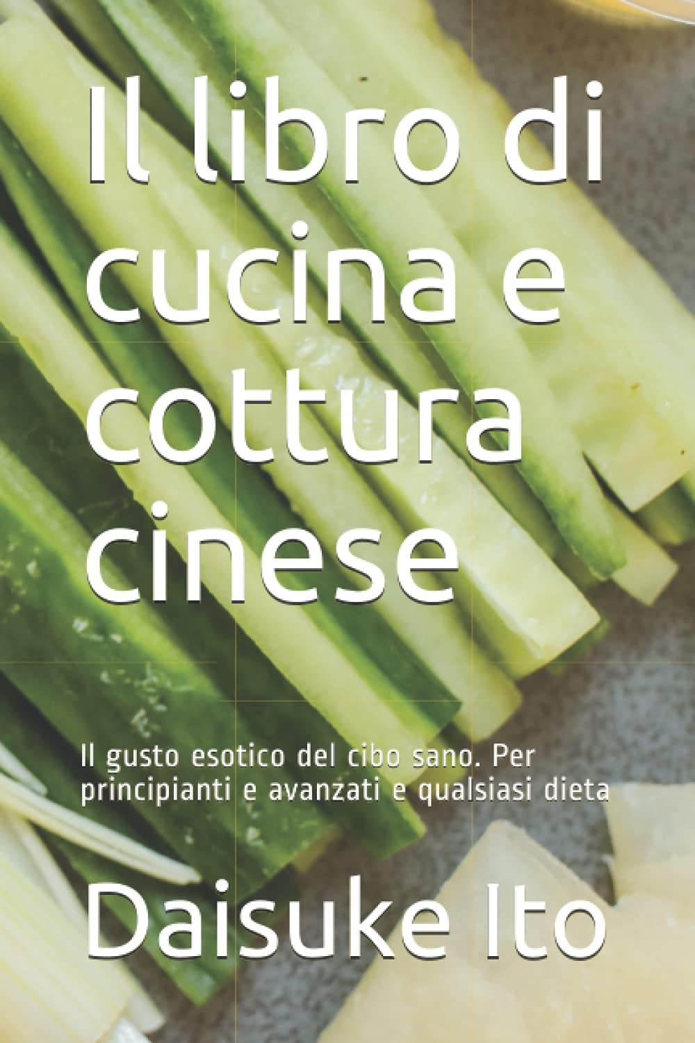 Il libro di cucina e cottura cinese: Il gusto esotico del cibo sano. Per principianti e avanzati e qualsiasi dieta