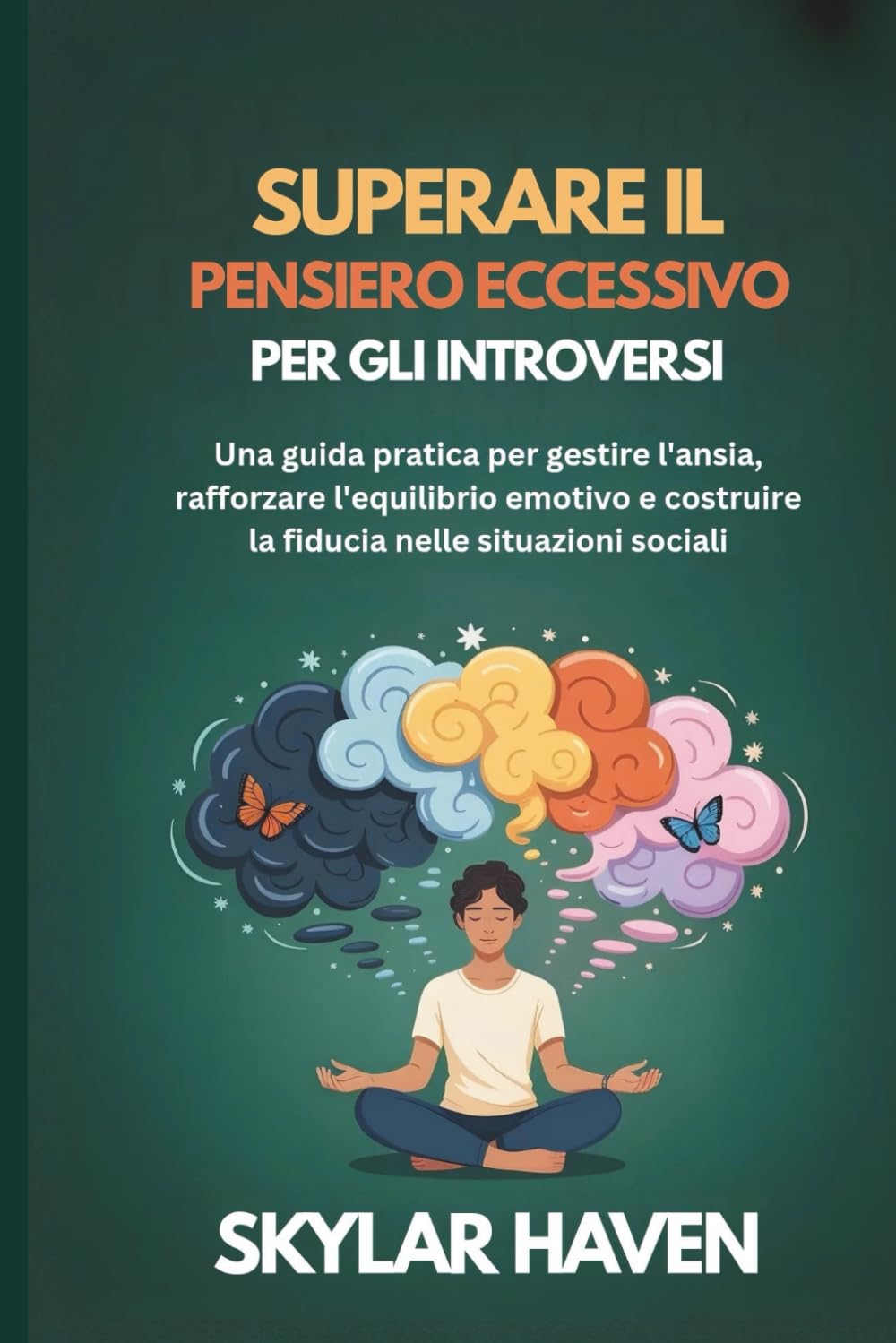 Superare il pensiero eccessivo per gli introversi: Una guida pratica per gestire l'ansia, rafforzare l'equilibrio emotivo e costruire la fiducia nelle situazioni sociali