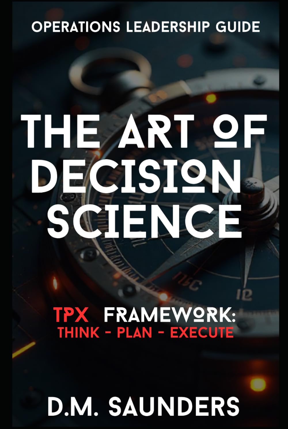 The Art of Decision Science: TPX Framework-Think | Plan | Execute