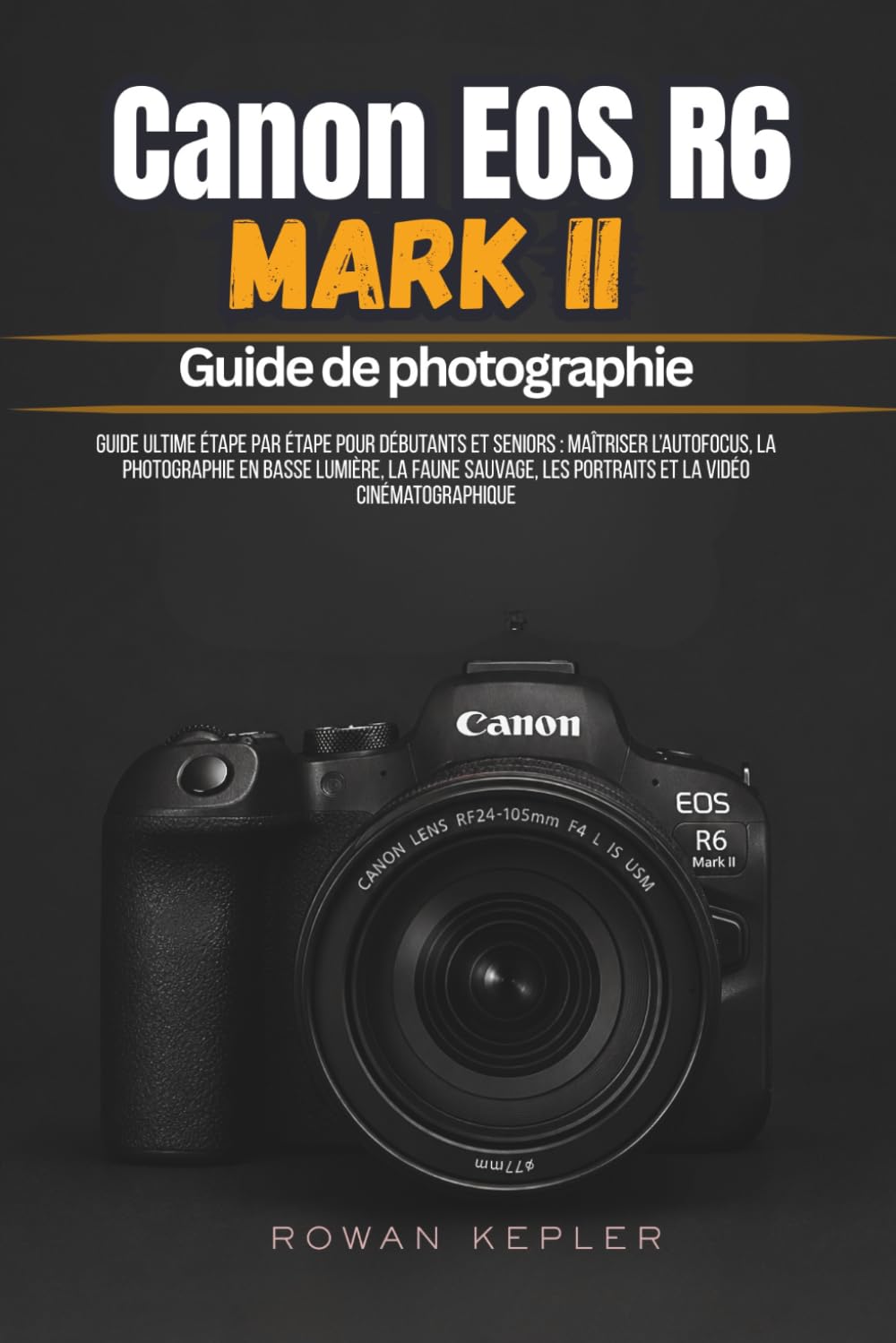 Canon EOS R6 Mark II Guide de photographie: Guide ultime étape par étape pour débutants et seniors : maîtriser l’autofocus, la photographie en basse ... les portraits et la vidéo cinématographique
