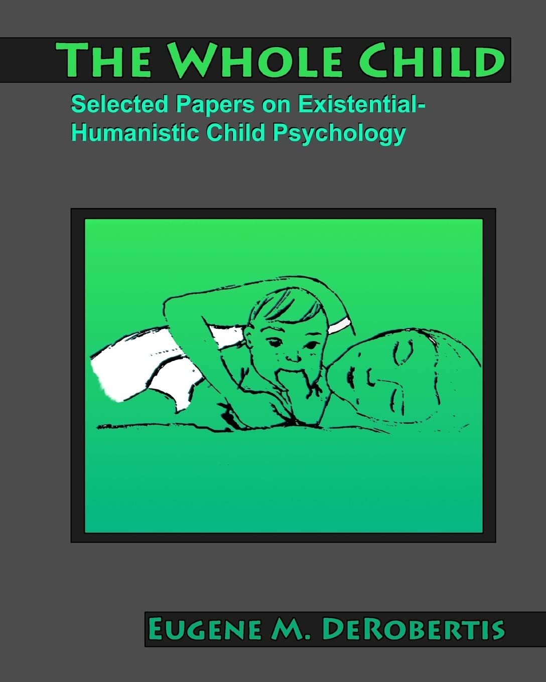 The Whole Child: Selected Papers on Existential- Humanistic Child Psychology