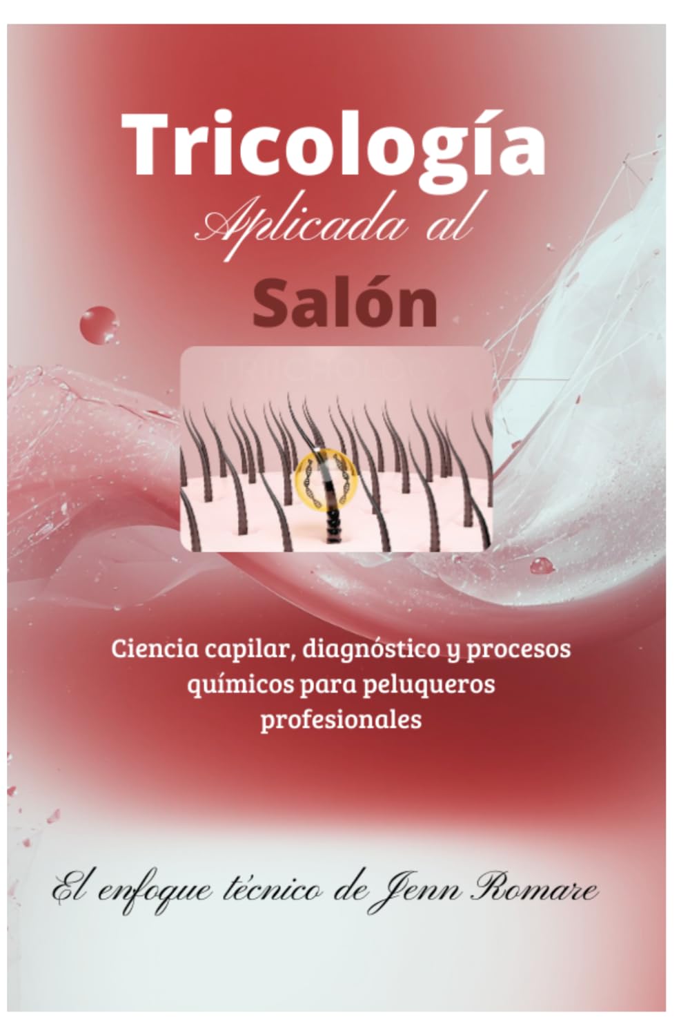 Tricología Aplicada al Salón: Ciencia Capilar, Diagnósticos y procesos para Peluqueros Profesionales: 1 (Cabello: Ciencia y Belleza)