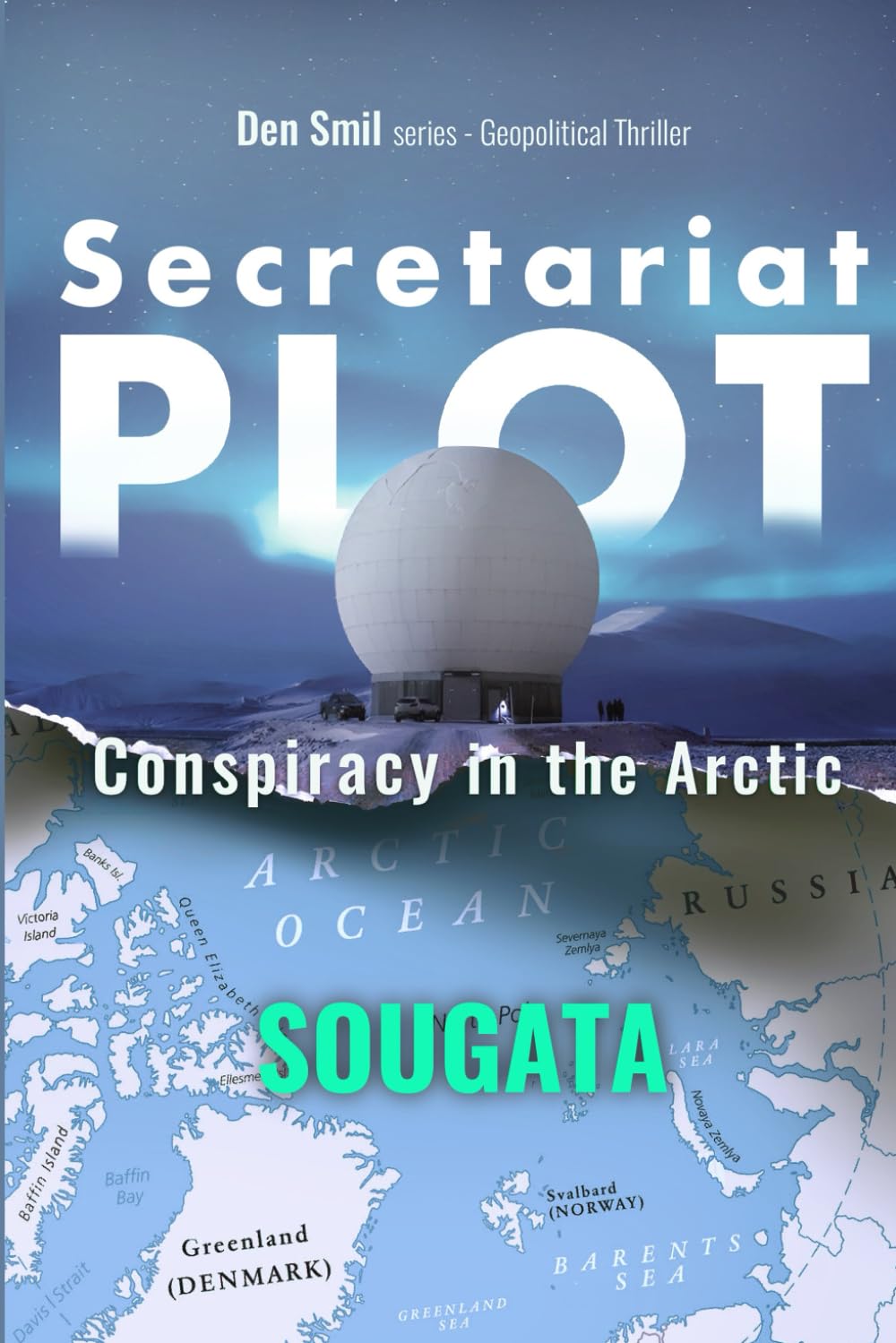 Secretariat Plot: Conspiracy in the Arctic - Geopolitical Thriller (DEN SMIL series - Geopolitical Thriller)