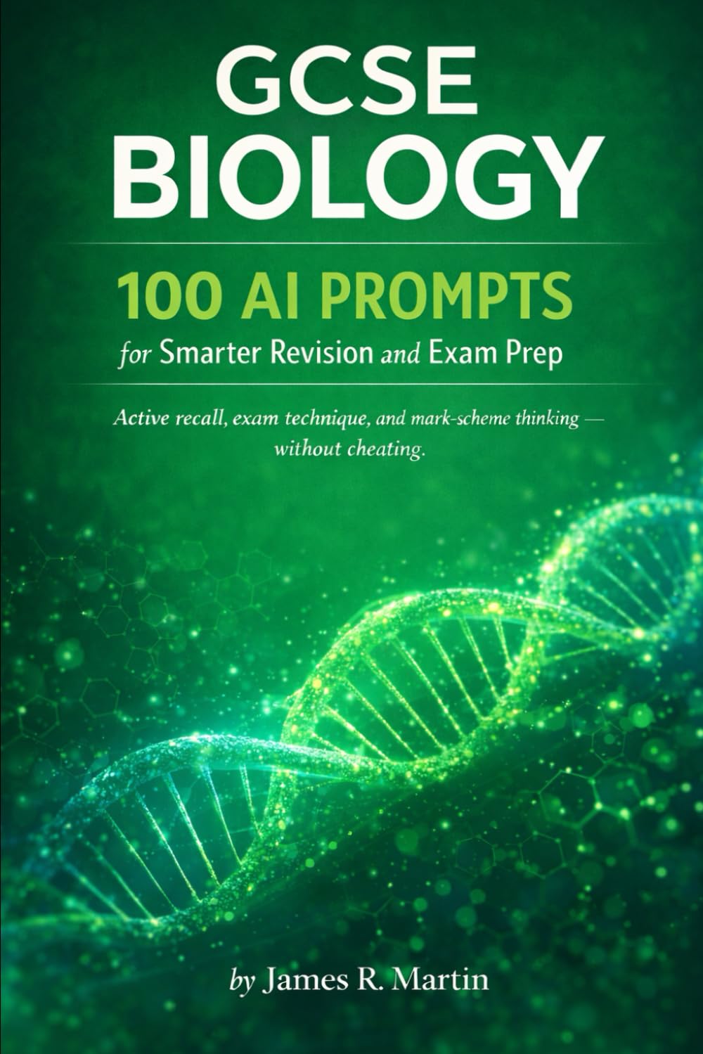 GCSE Biology: 100 AI Prompts for Smarter Revision and Exam Prep: Active recall, exam technique, and mark-scheme thinking - without cheating.