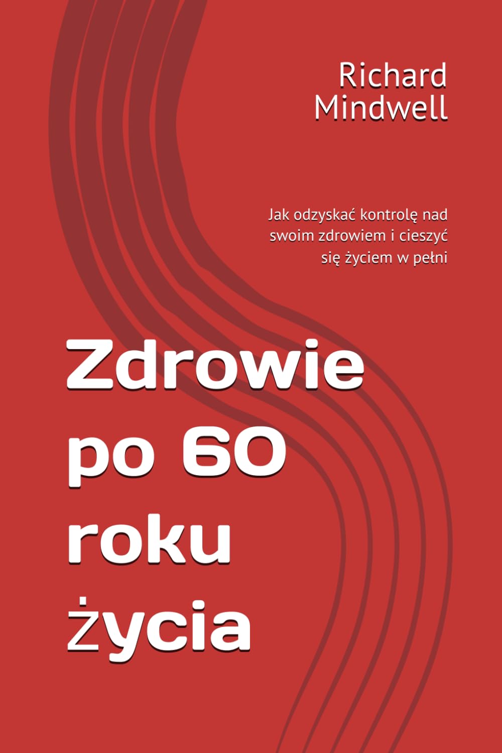 Zdrowie po 60 roku życia: Jak odzyskać kontrolę nad swoim zdrowiem i cieszyć się życiem w pełni: Jak odzyskac kontrolę nad swoim zdrowiem i cieszyc się życiem w pelni