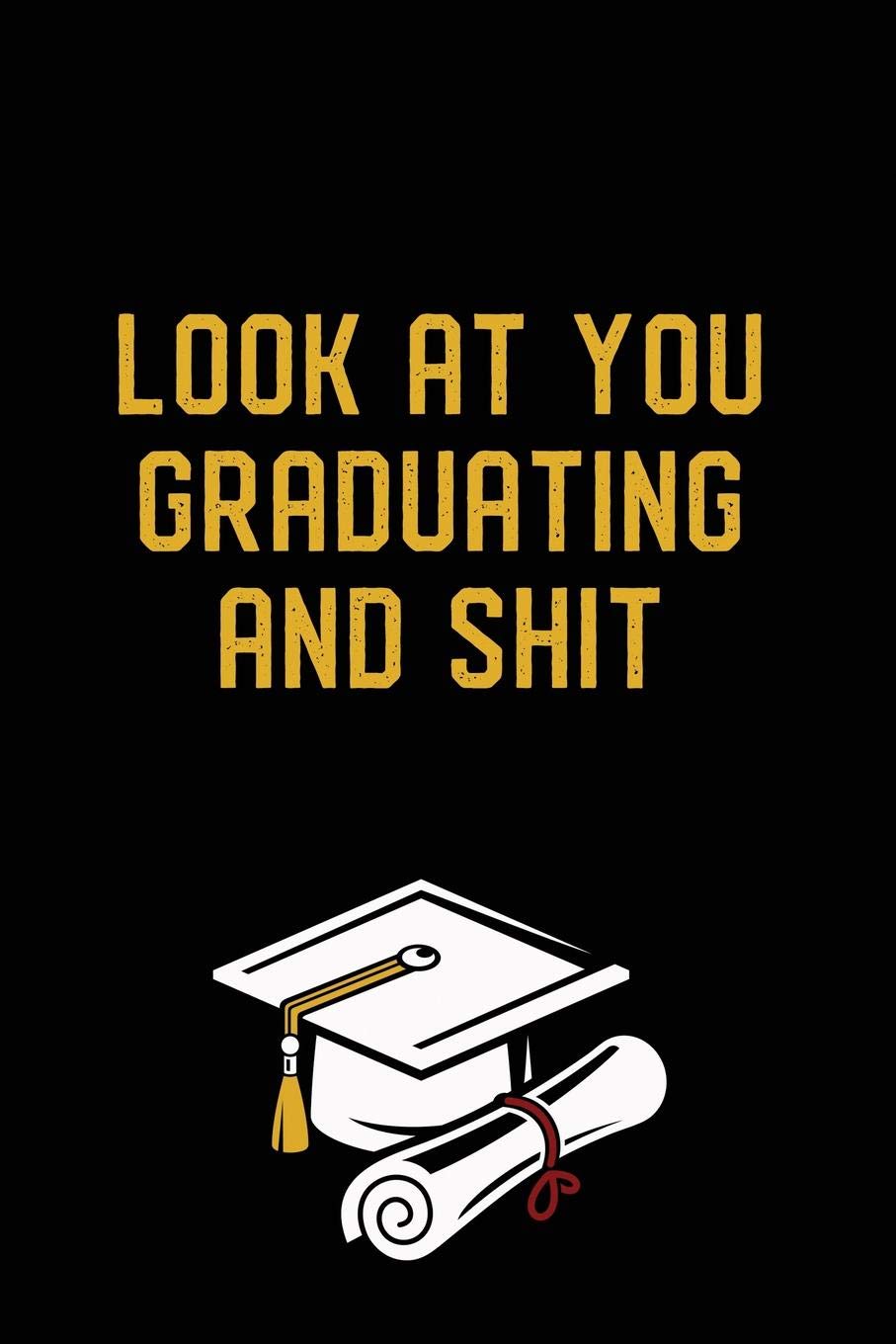 Look at You Graduating and Shit: Graduation Gag Gift, Funny Adult Lined Journal Notebook (Graduation Gifts for Him or Her)