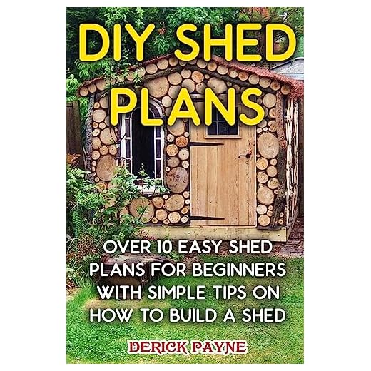 DIY Shed Plans: Over 10 Easy Shed Plans For Beginners With Simple Tips on How to Build a Shed