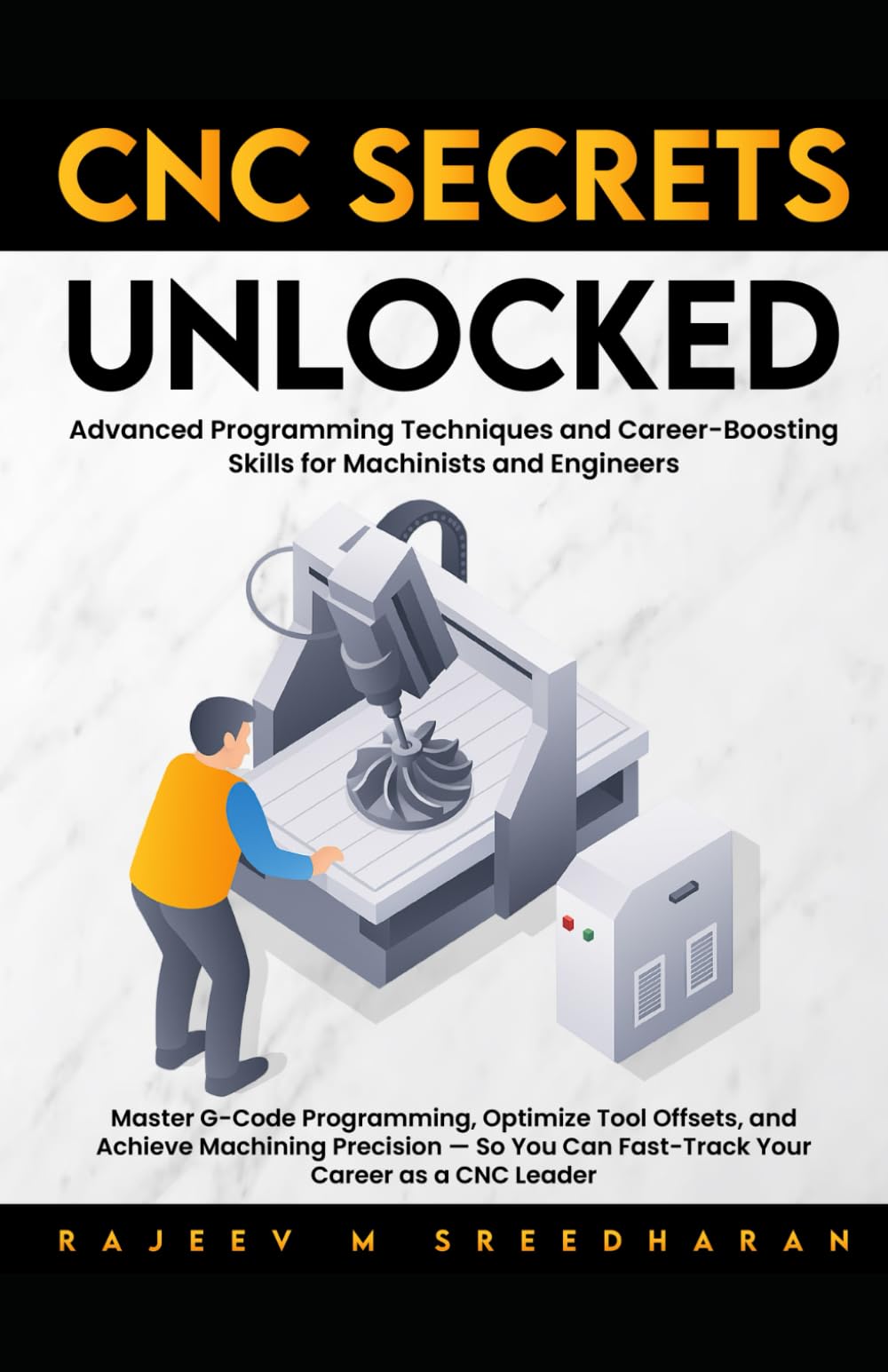 CNC SECRETS UNLOCKED: Advanced programming techniques and career boosting skills for machinists and engineers