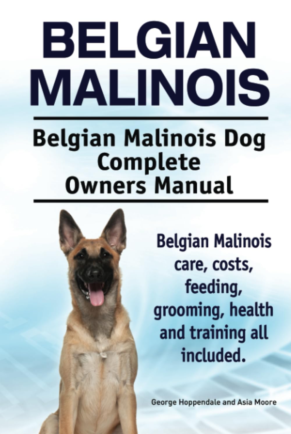 Belgian Malinois. Belgian Malinois Dog Complete Owners Manual. Belgian Malinois care, costs, feeding, grooming, health and training all included.