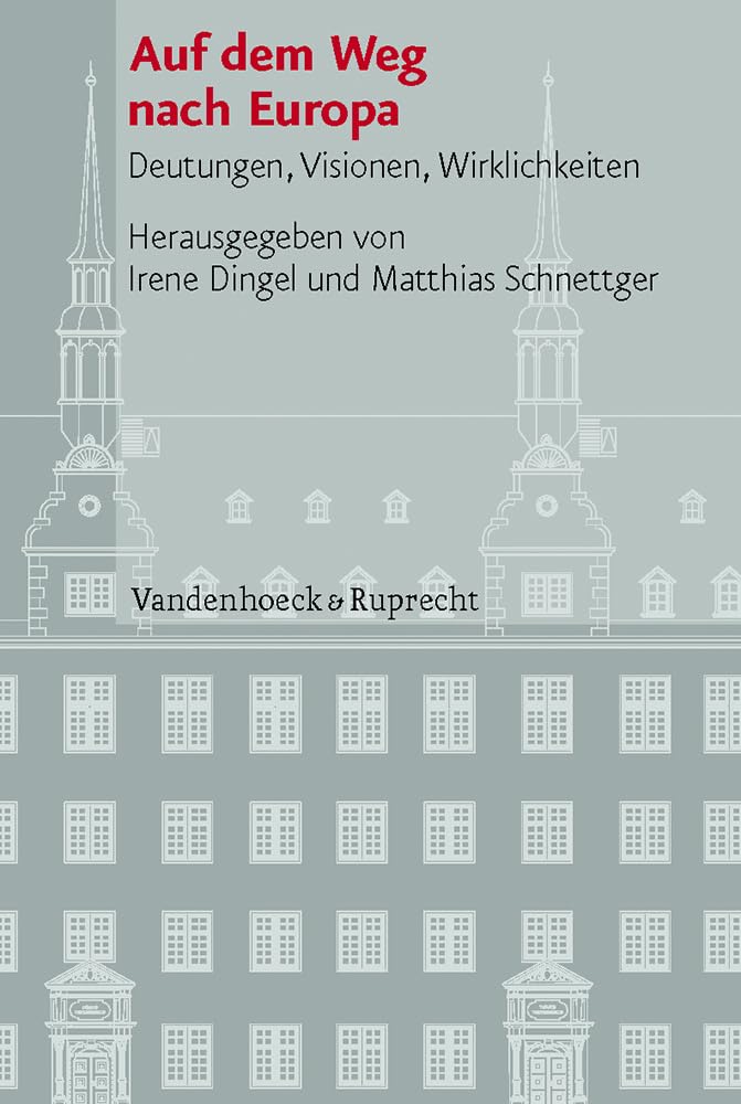 Auf dem Weg nach Europa: Deutungen, Visionen, Wirklichkeiten (Veroffentlichungen Des Instituts Fur Europaische Geschichte) (Veröffentlichungen des ... Geschichte Mainz - Beihefte, Band 82)