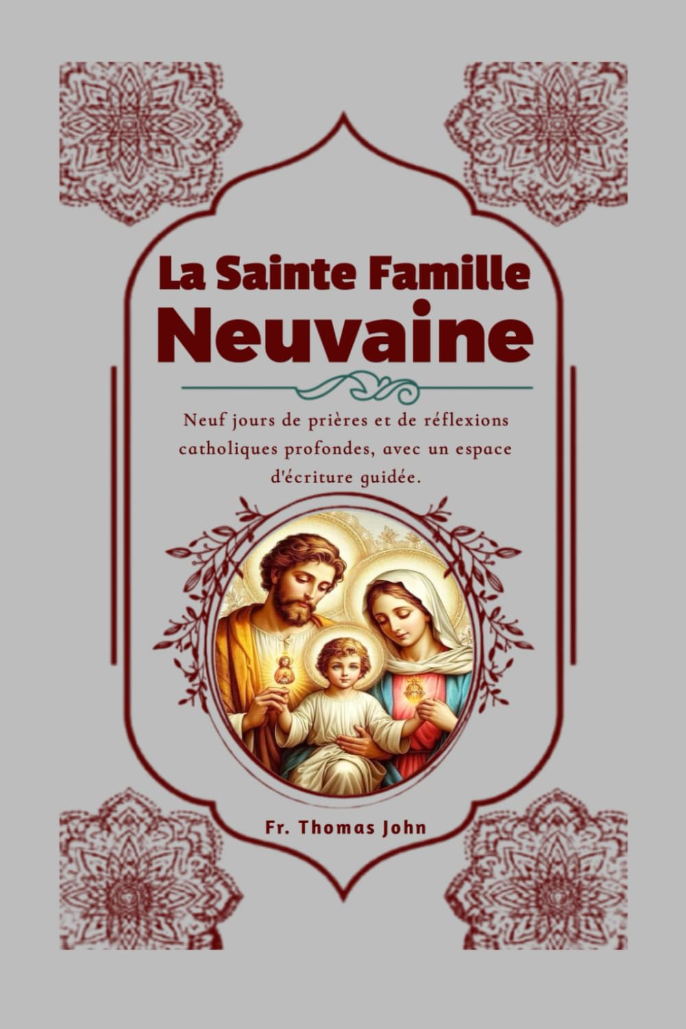La Sainte Famille Neuvaine: Neuf jours de prières et de réflexions catholiques profondes, avec un espace d'écriture guidée.