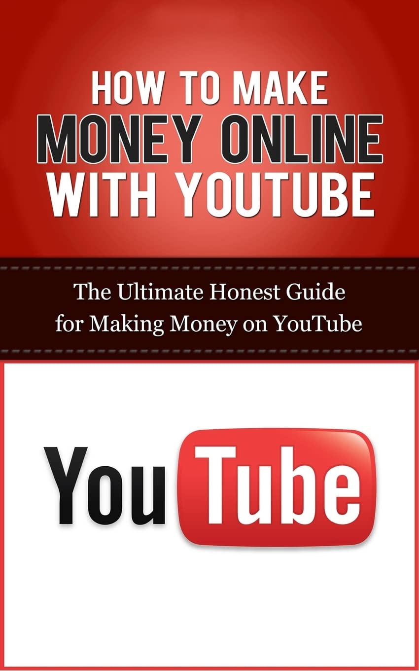 How to Make Money Online with YouTube: The Ultimate Honest Guide for Making Money on YouTube (YouTube Videos, YouTube Marketing Guides, Social Media Business, Making Money Online)