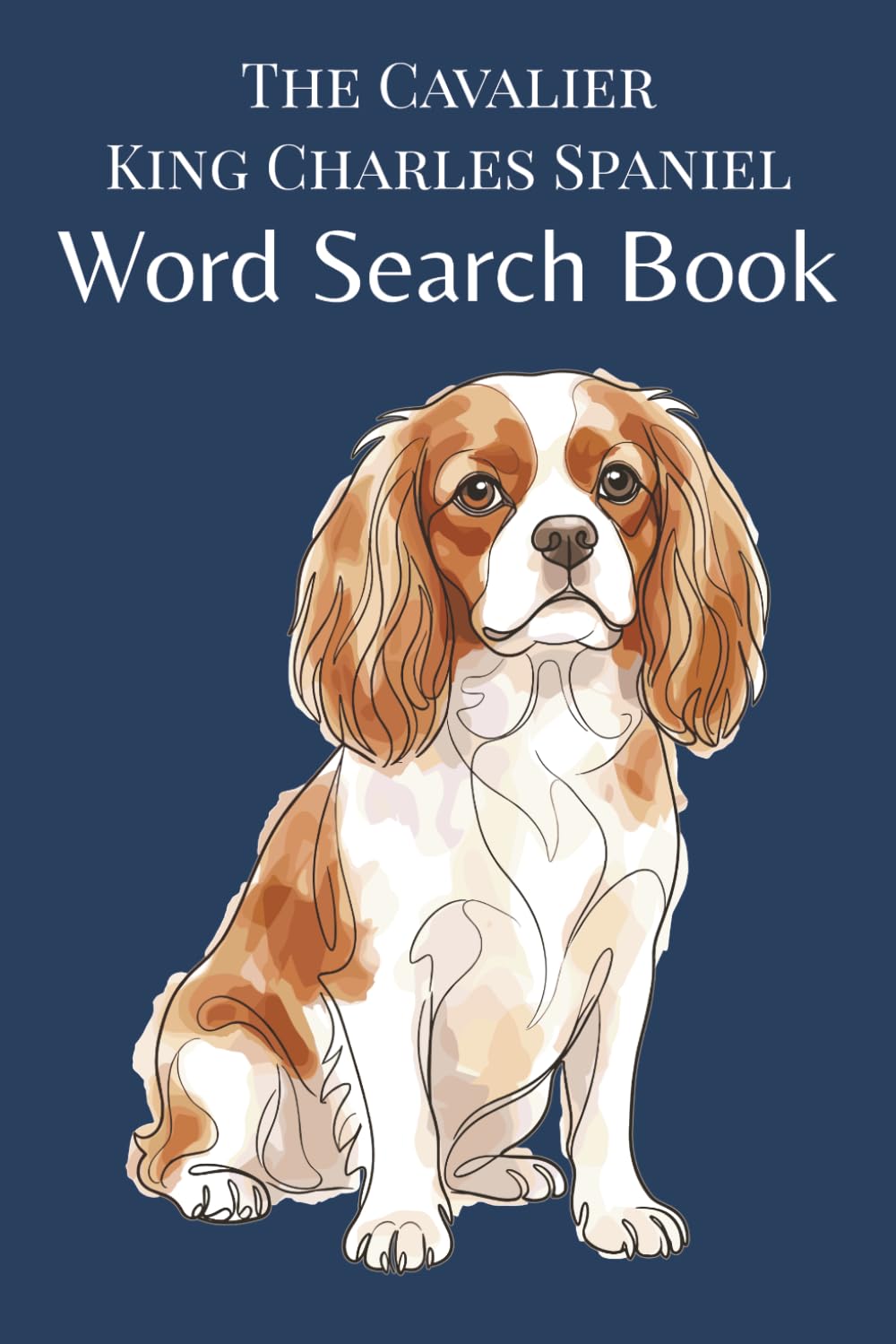 The Cavalier King Charles Spaniel Word Search Book: Word Search Puzzles for Cavalier King Charles Spaniel Lovers — A Fun Gift for Cavalier Owners (The Dog Breed Word Search Collection)