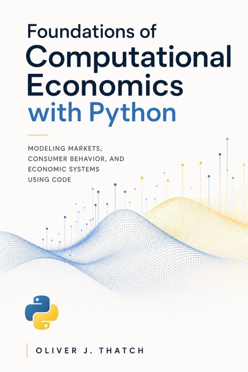 Foundations of Computational Economics with Python: Modeling Markets, Consumer Behavior, and Economic Systems Using Code (Quantitative Economics & Python Series)