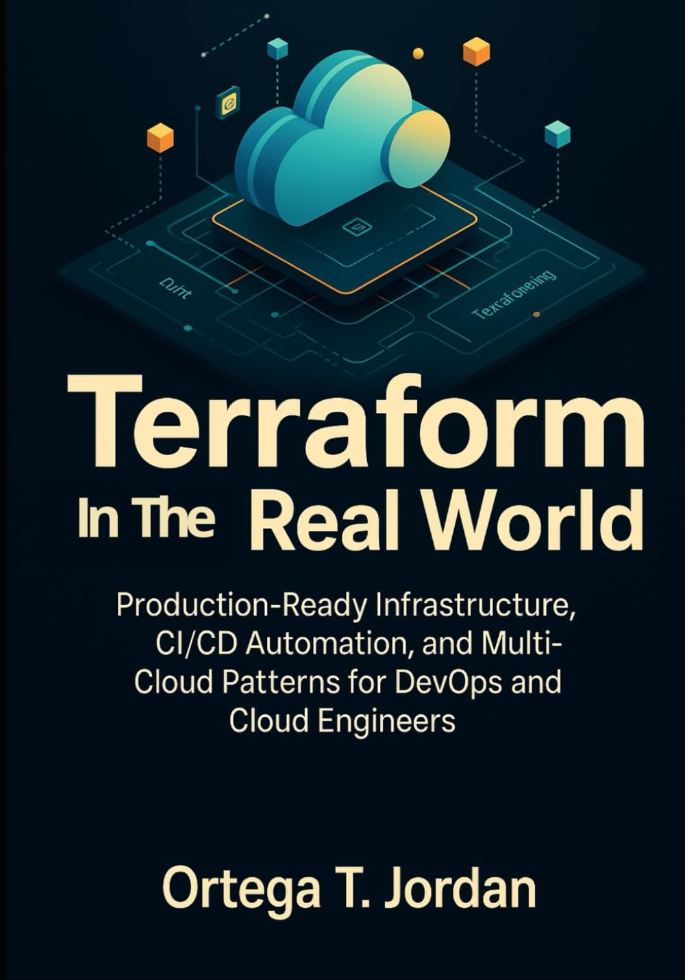 Terraform in the Real World: Production-Ready Infrastructure, CI/CD Automation, and Multi-Cloud Patterns for DevOps and Cloud Engineers