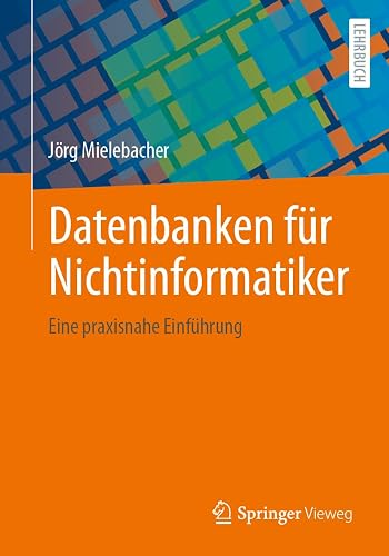 Datenbanken für Nichtinformatiker: Eine praxisnahe Einführung