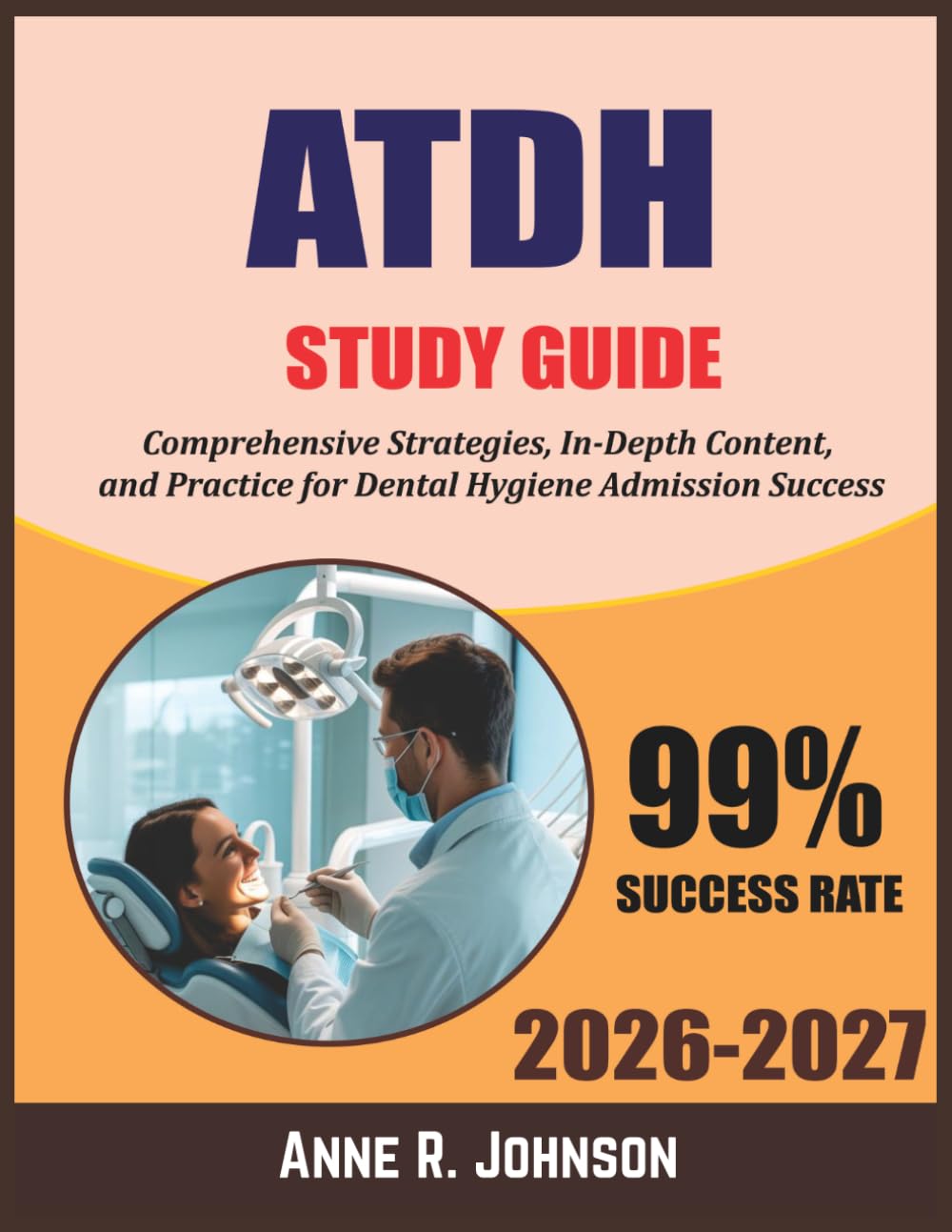 ATDH Study Guide 2026-2027: Comprehensive Strategies, In-Depth Content, and Practice for Dental Hygiene Admission Success