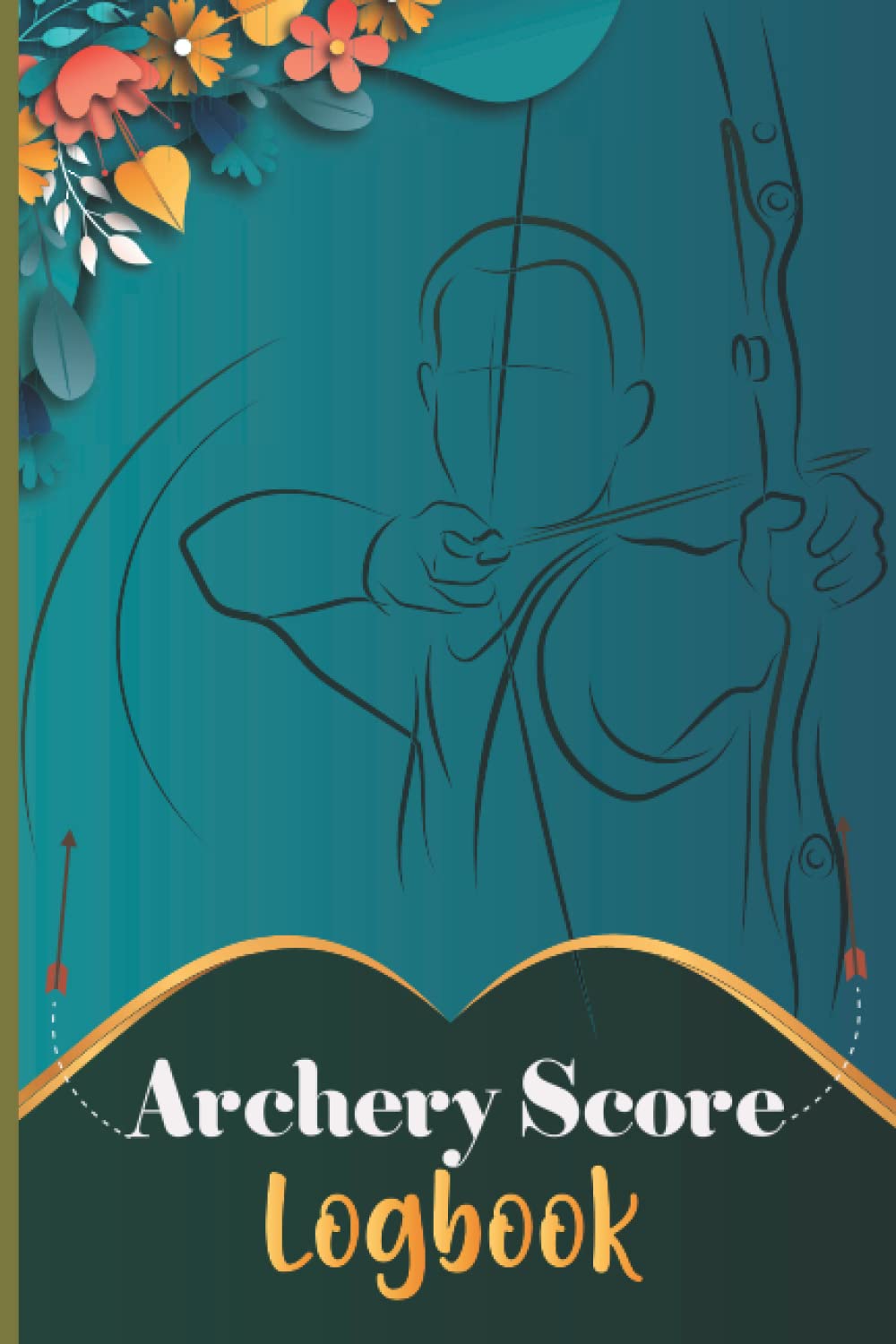Archery Score Log Book: Archery For Beginners Score Notebook | Archery Log Book and Target Score Sheet