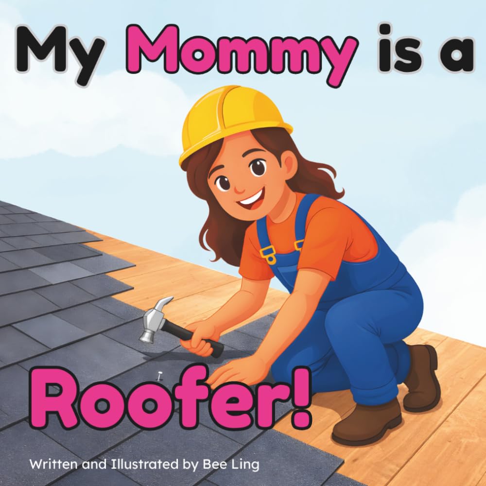 My Mommy Is A Roofer!: An Educational Children’s Picture Book About Skilled Trade Careers (The Beeling Hive: Skilled Trades (Careers for Kids Ages 2-6))