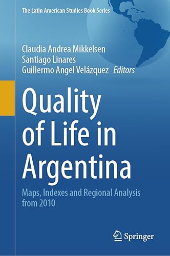 Quality of Life in Argentina: Maps, Indexes and Regional Analysis from 2010 (The Latin American Studies Book Series)