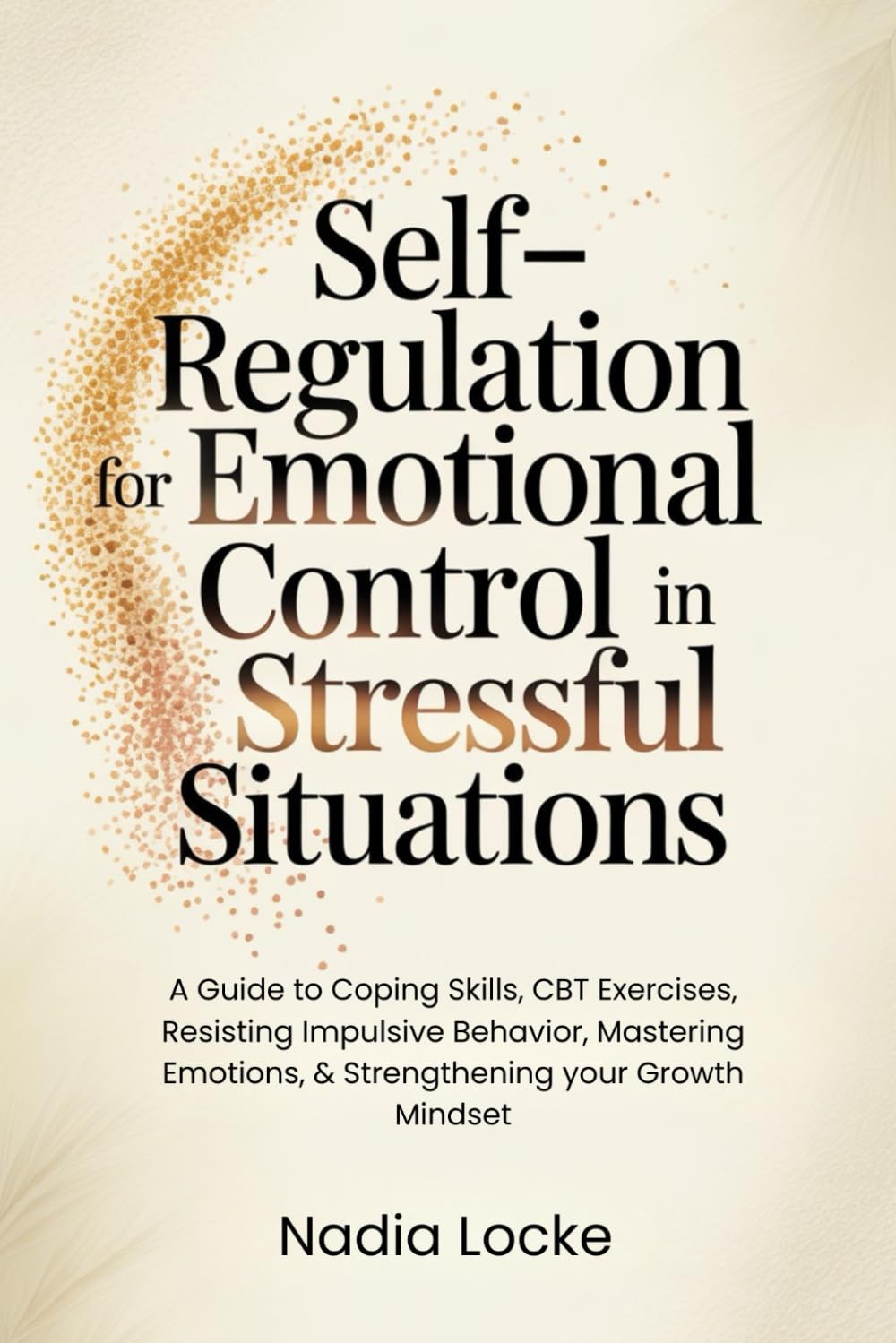 Self-Regulation For Emotional Control In Stressful Situations: A Guide to Coping Skills, CBT Exercises, Resisting Impulsive Behavior, Mastering