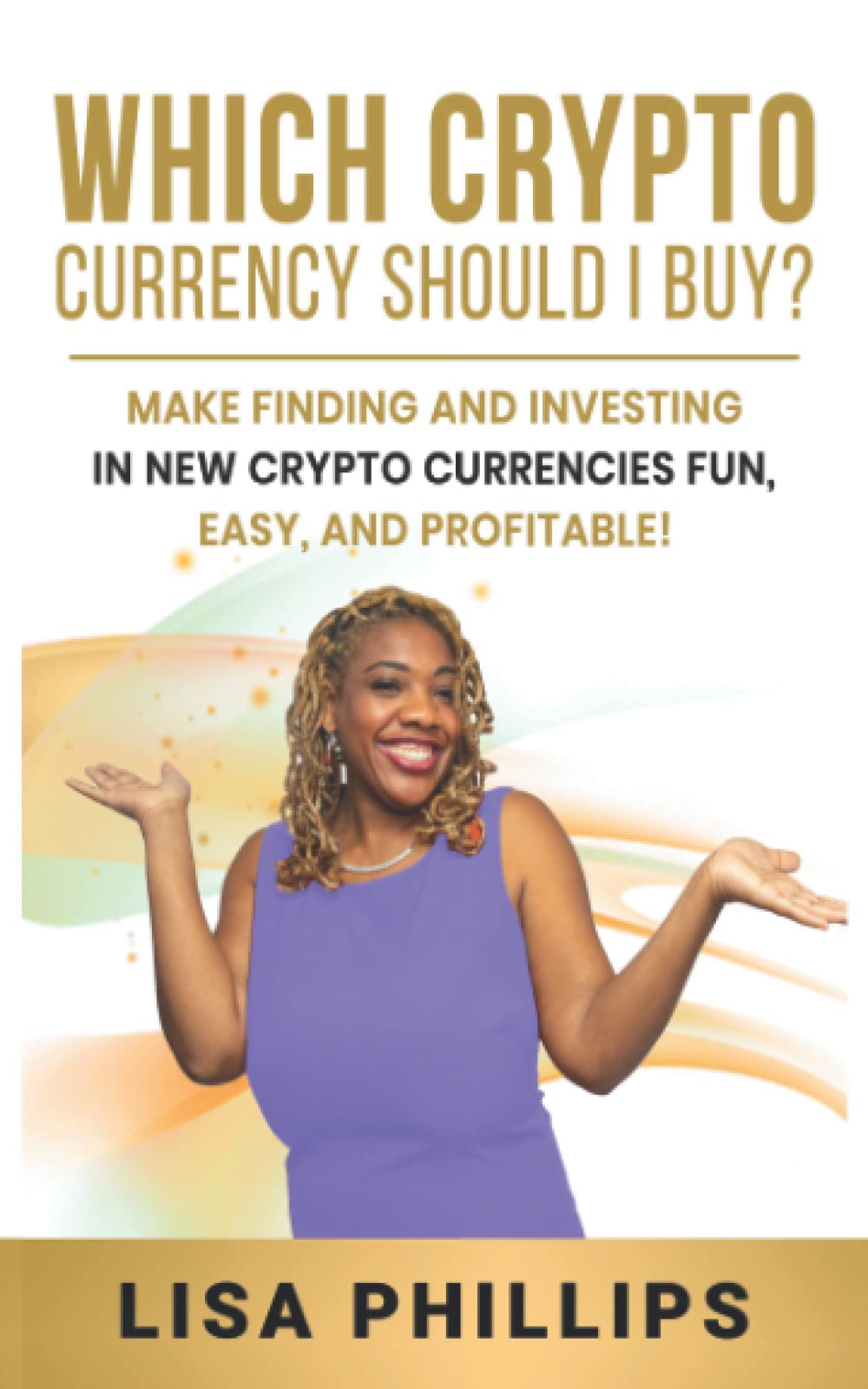 Which Crypto Currency Should I Buy?: Make Finding and Investing In New  Crypto Currencies Fun, Easy, and Profitable! : Phillips, Lisa:  Amazon.com.au: Books