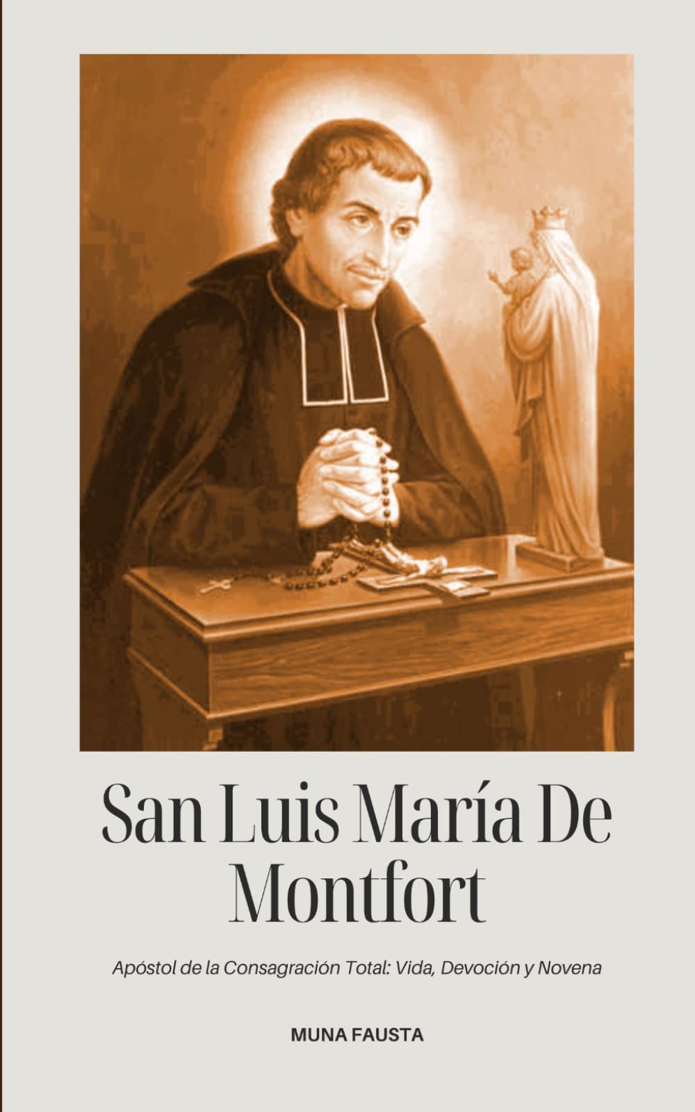SAN LUIS MARÍA DE MONTFORT: Apóstol de la Consagración Total: Vida, Devoción y Novena