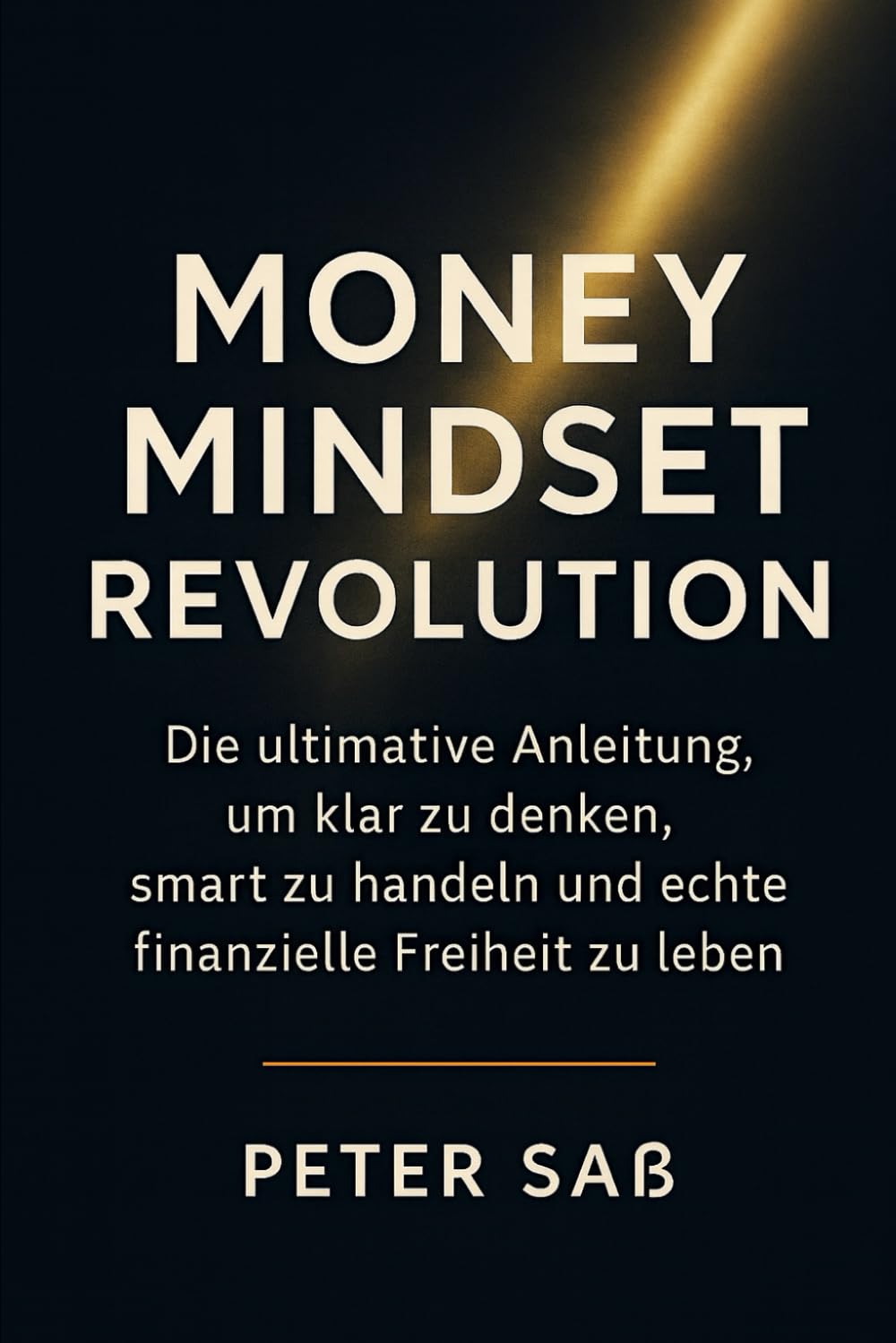 Money Mindset Revolution: Die ultimative Anleitung, um klar zu denken, smart zu handeln und echte finanzielle Freiheit zu leben